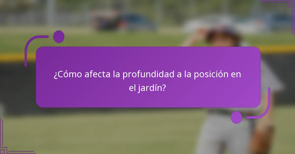 ¿Cómo afecta la profundidad a la posición en el jardín?