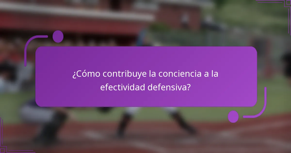¿Cómo contribuye la conciencia a la efectividad defensiva?