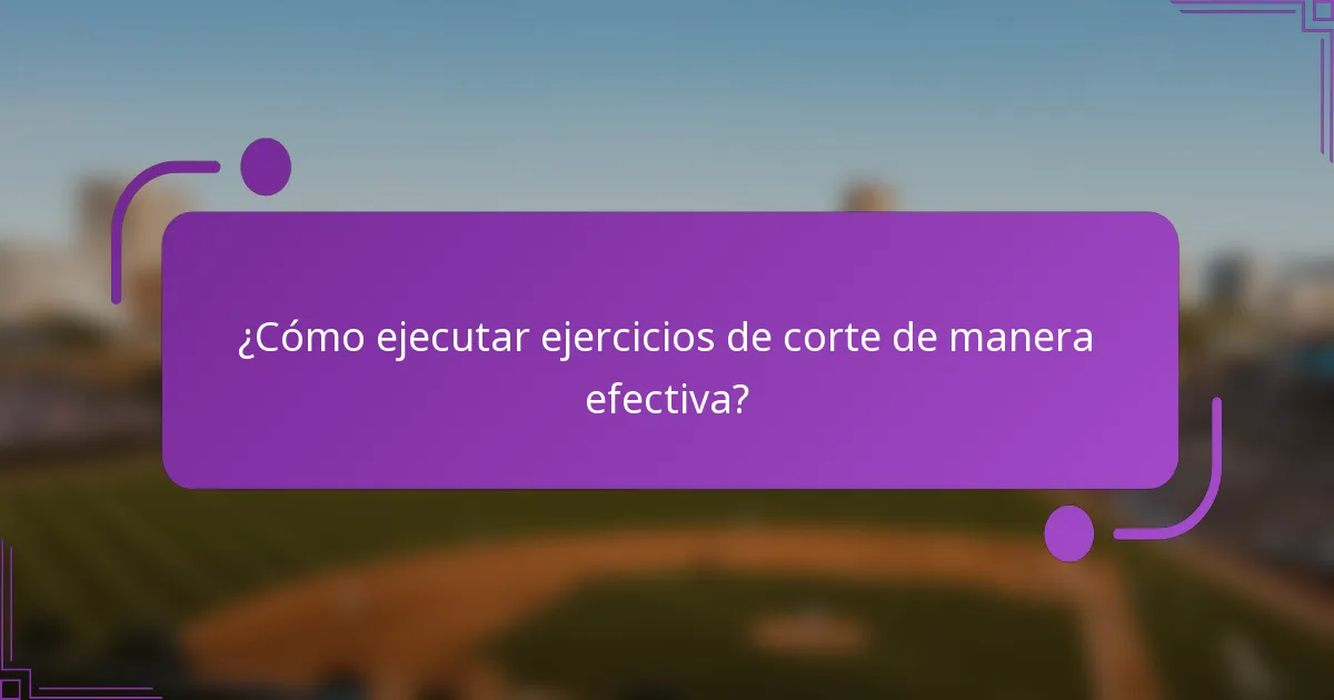 ¿Cómo ejecutar ejercicios de corte de manera efectiva?
