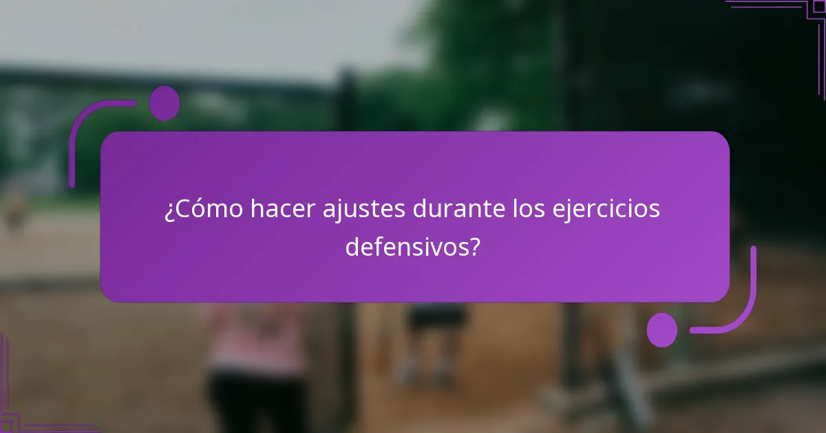 ¿Cómo hacer ajustes durante los ejercicios defensivos?