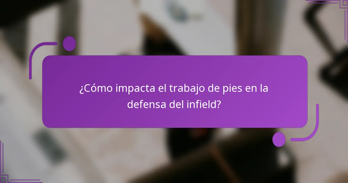 ¿Cómo impacta el trabajo de pies en la defensa del infield?