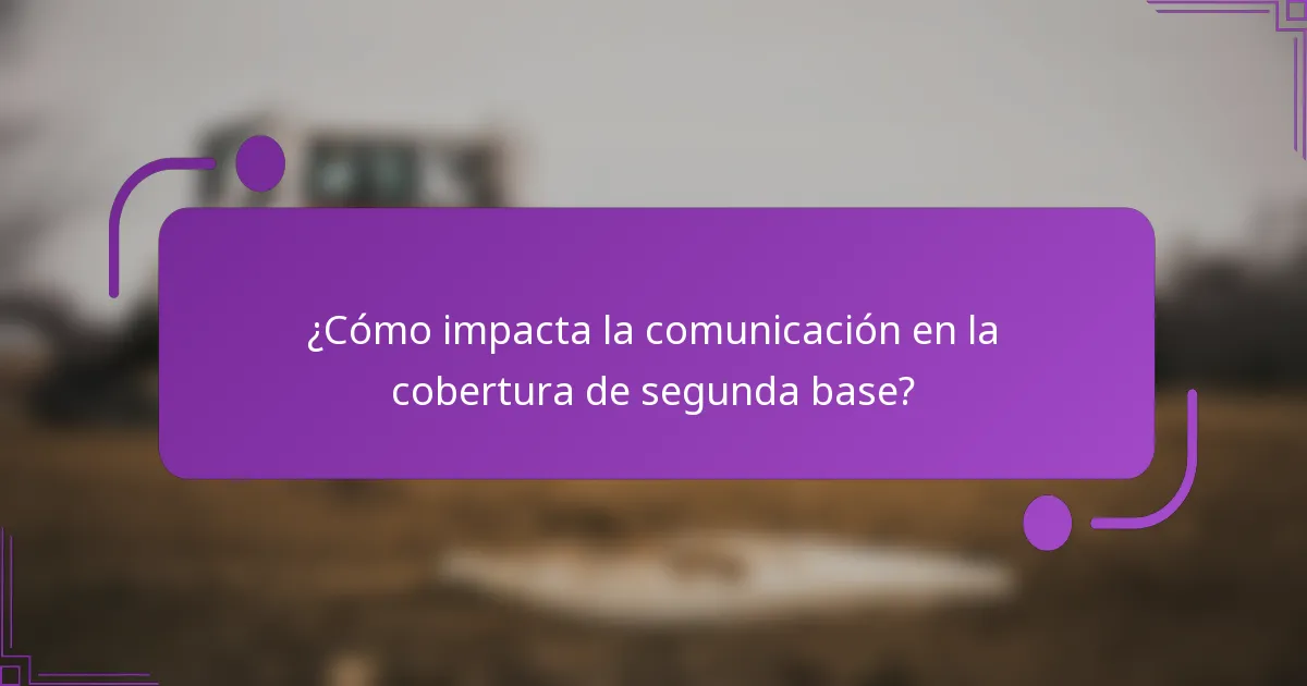 ¿Cómo impacta la comunicación en la cobertura de segunda base?