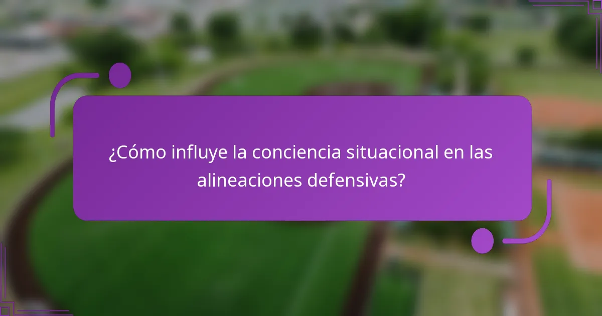 ¿Cómo influye la conciencia situacional en las alineaciones defensivas?