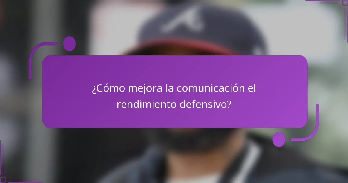¿Cómo mejora la comunicación el rendimiento defensivo?