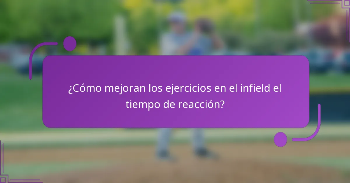 ¿Cómo mejoran los ejercicios en el infield el tiempo de reacción?
