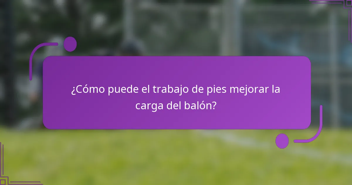 ¿Cómo puede el trabajo de pies mejorar la carga del balón?