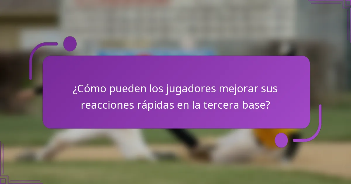 ¿Cómo pueden los jugadores mejorar sus reacciones rápidas en la tercera base?