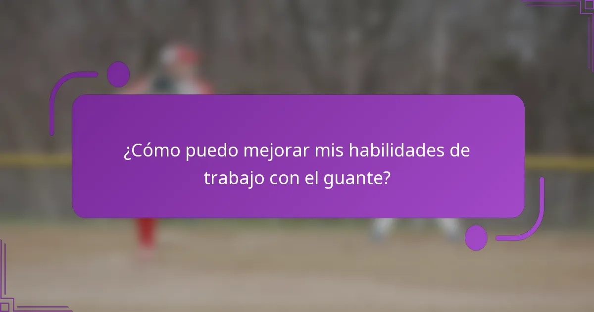 ¿Cómo puedo mejorar mis habilidades de trabajo con el guante?