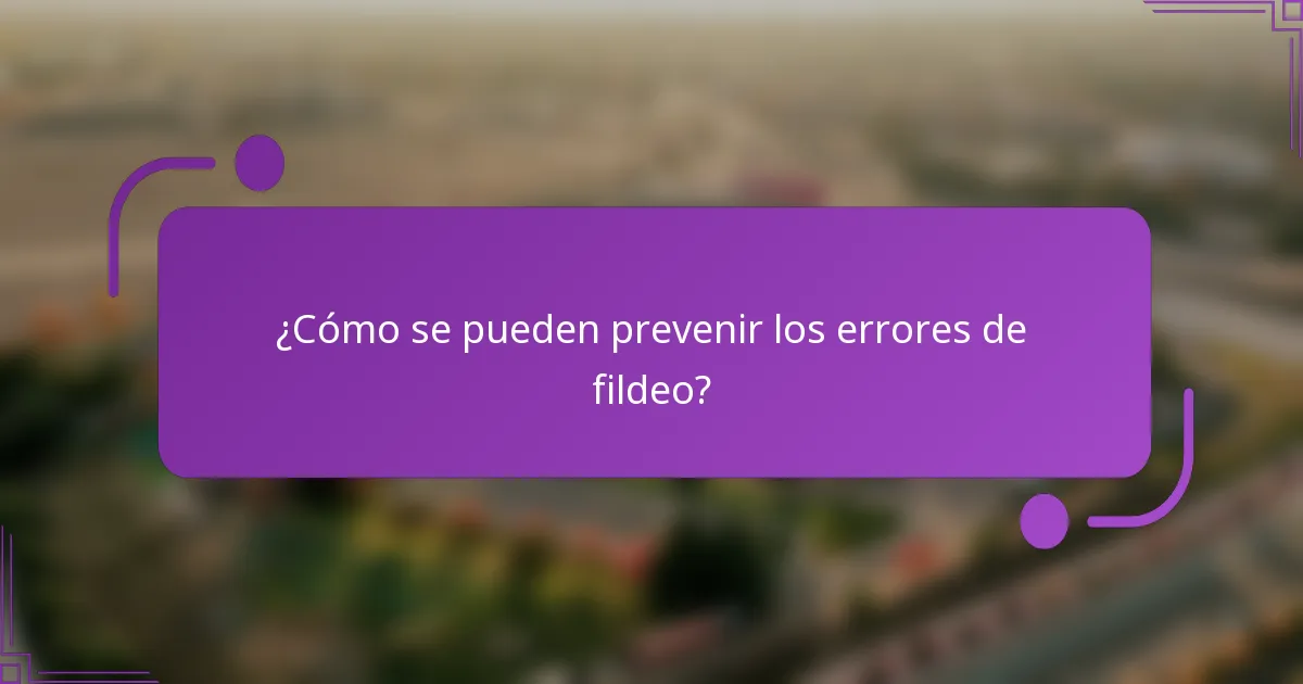 ¿Cómo se pueden prevenir los errores de fildeo?