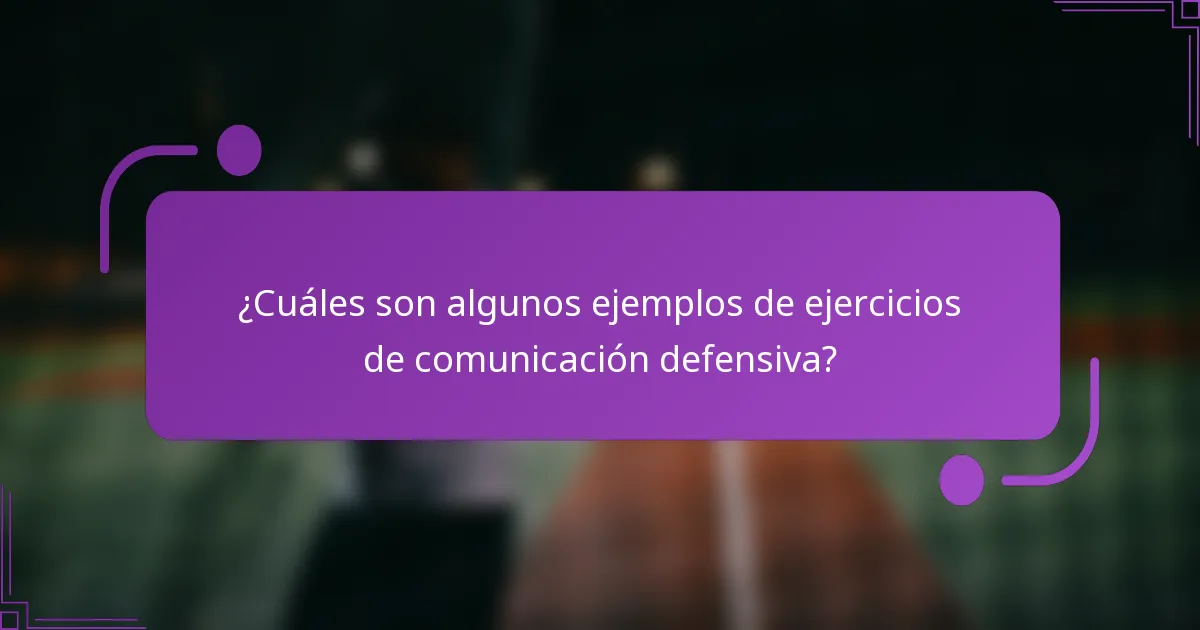 ¿Cuáles son algunos ejemplos de ejercicios de comunicación defensiva?