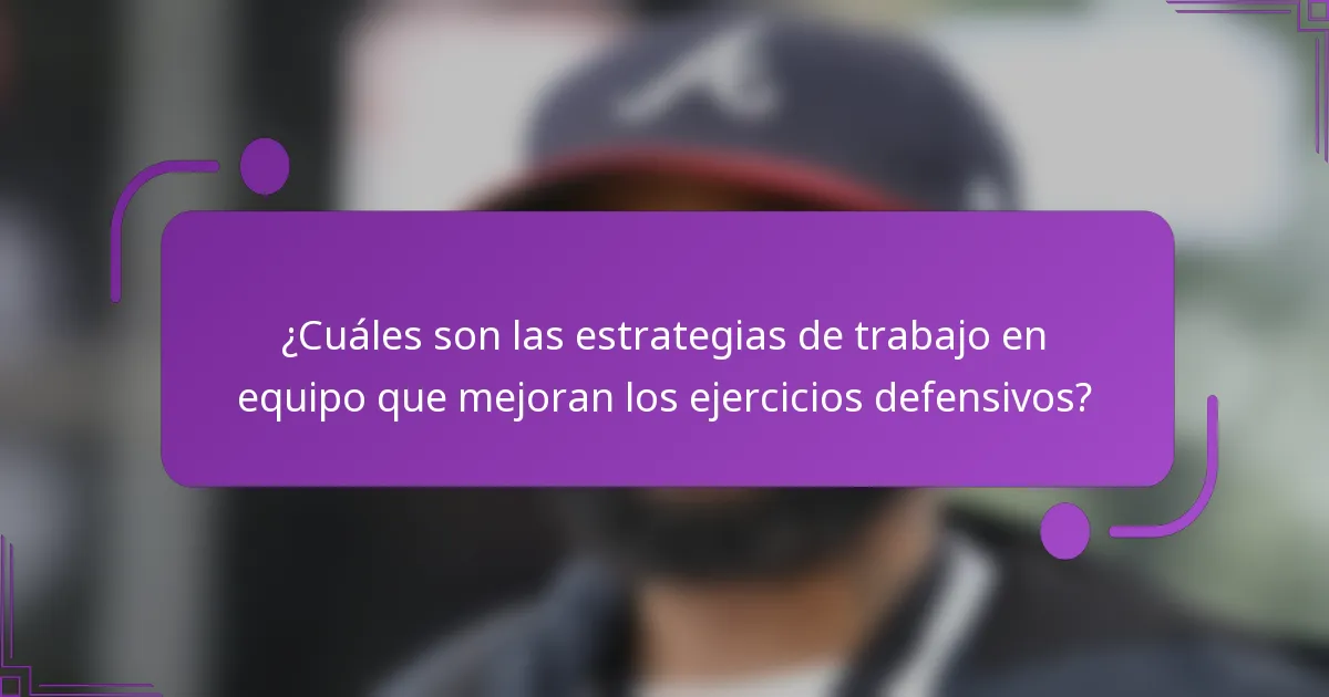 ¿Cuáles son las estrategias de trabajo en equipo que mejoran los ejercicios defensivos?