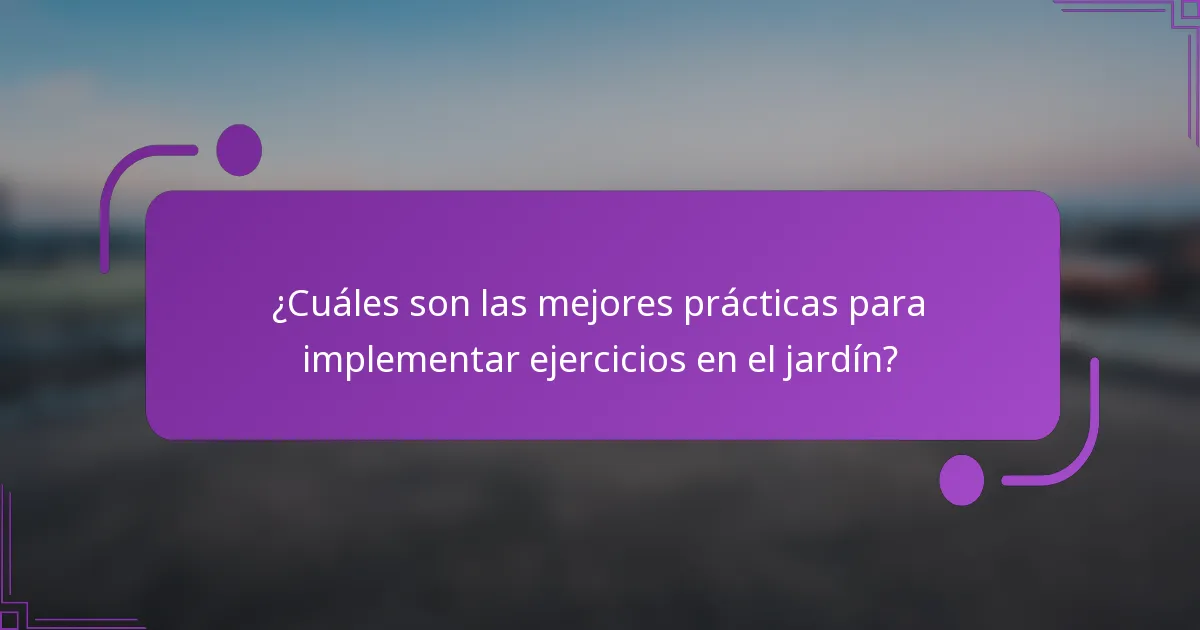 ¿Cuáles son las mejores prácticas para implementar ejercicios en el jardín?