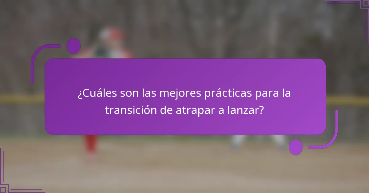 ¿Cuáles son las mejores prácticas para la transición de atrapar a lanzar?