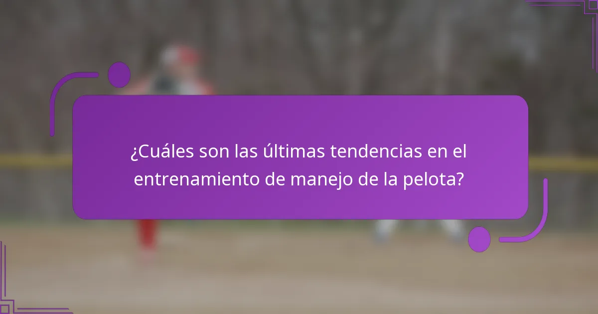 ¿Cuáles son las últimas tendencias en el entrenamiento de manejo de la pelota?