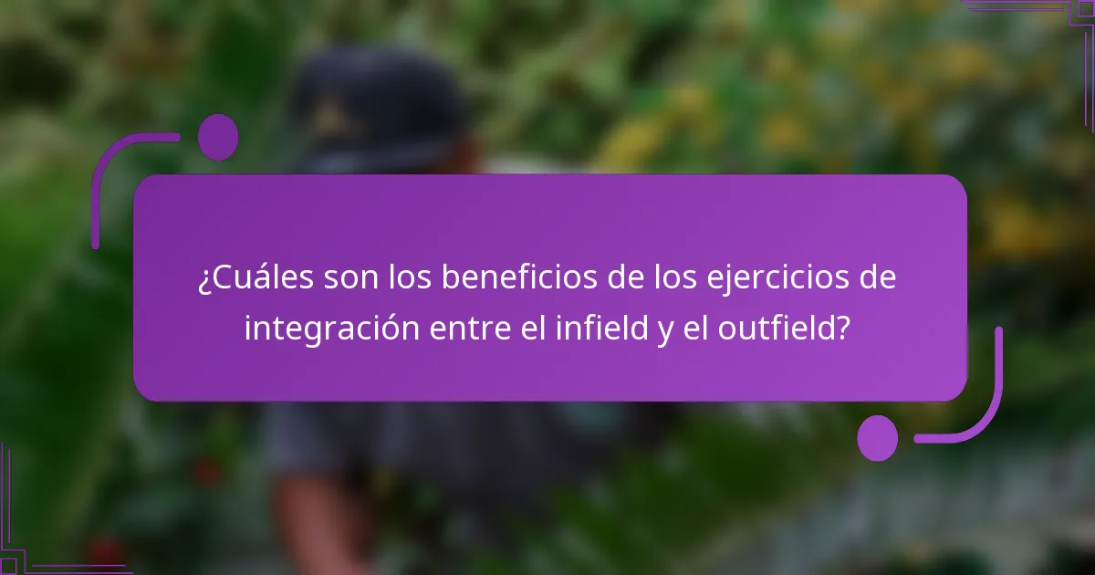 ¿Cuáles son los beneficios de los ejercicios de integración entre el infield y el outfield?