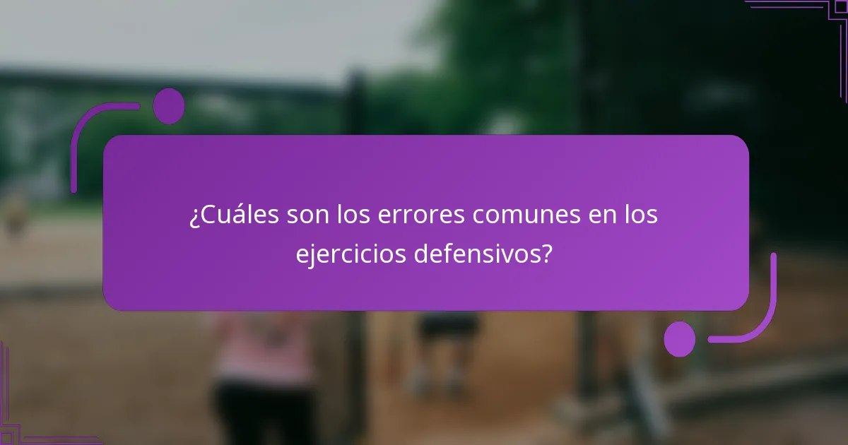 ¿Cuáles son los errores comunes en los ejercicios defensivos?