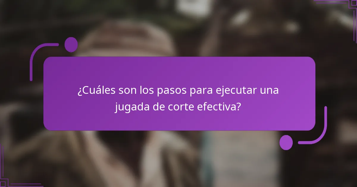 ¿Cuáles son los pasos para ejecutar una jugada de corte efectiva?