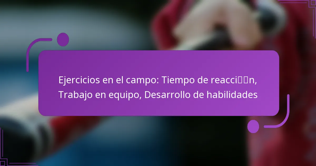 Ejercicios en el campo: Tiempo de reacción, Trabajo en equipo, Desarrollo de habilidades