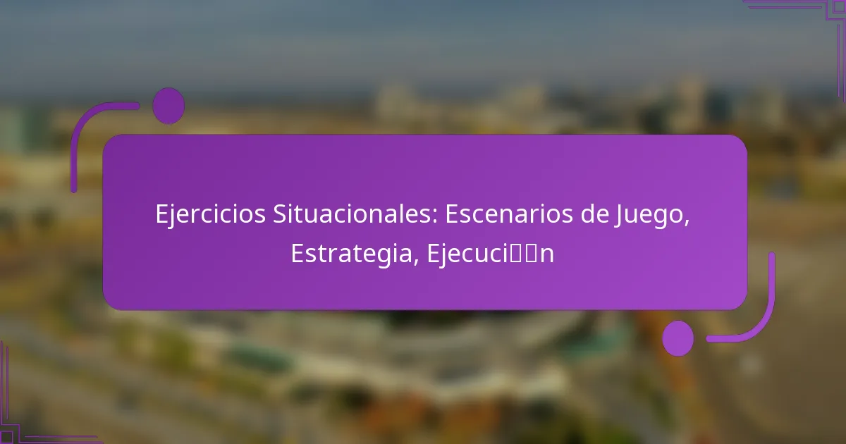 Ejercicios Situacionales: Escenarios de Juego, Estrategia, Ejecución