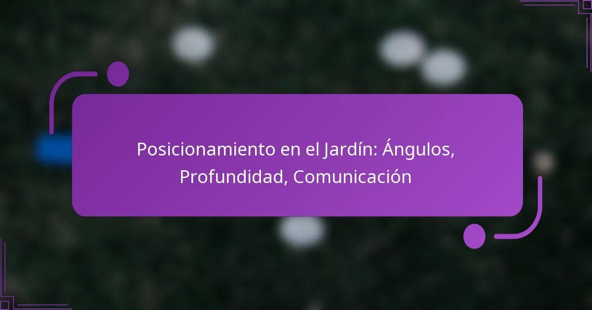 Posicionamiento en el Jardín: Ángulos, Profundidad, Comunicación