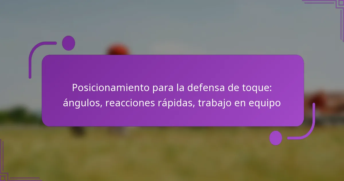 Posicionamiento para la defensa de toque: ángulos, reacciones rápidas, trabajo en equipo