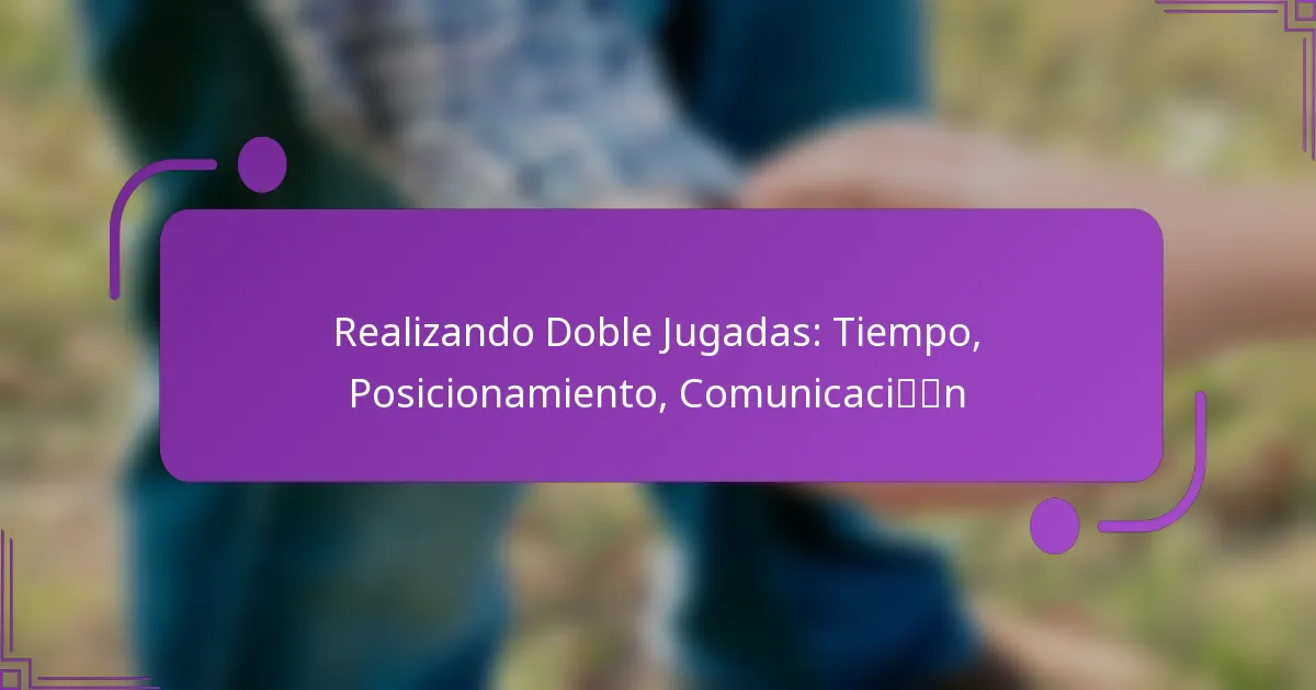 Realizando Doble Jugadas: Tiempo, Posicionamiento, Comunicación