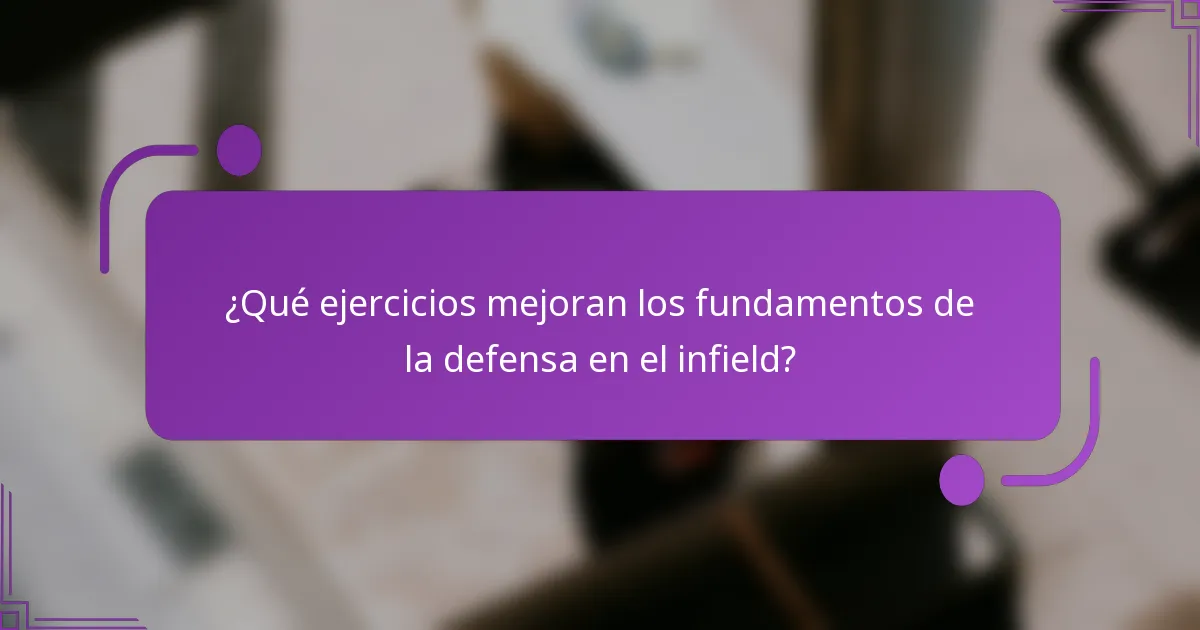 ¿Qué ejercicios mejoran los fundamentos de la defensa en el infield?
