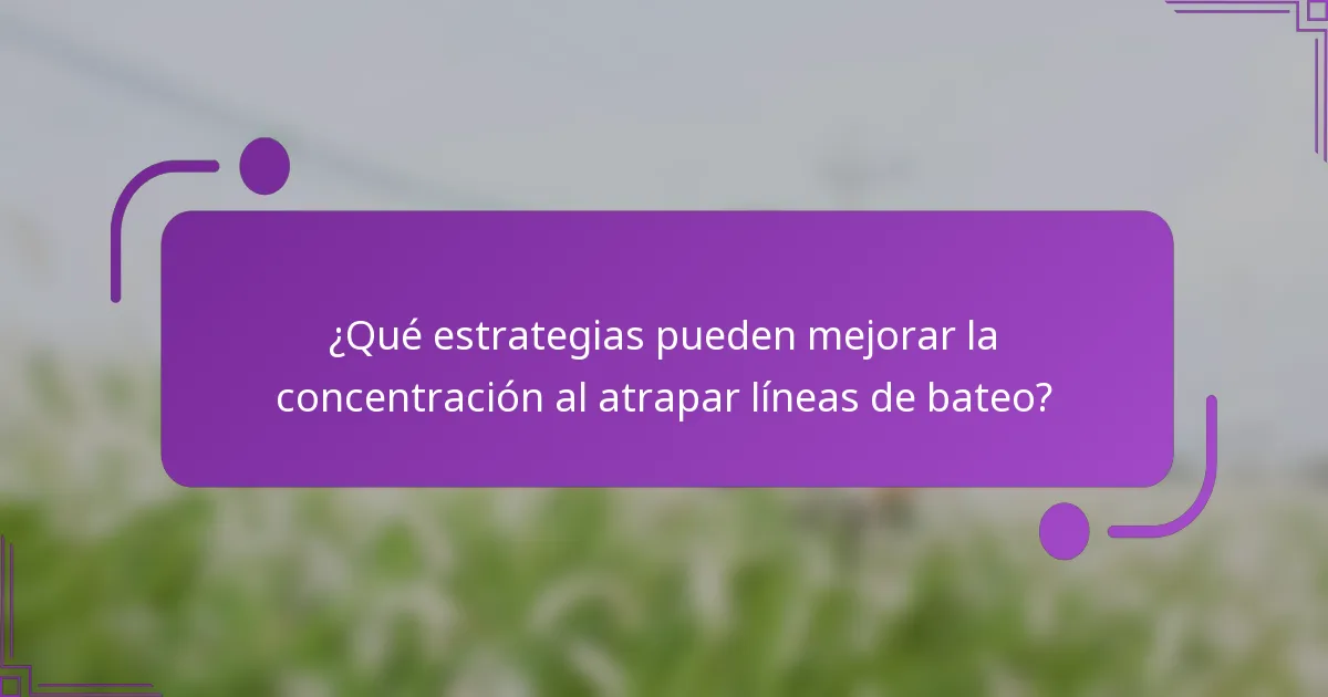 ¿Qué estrategias pueden mejorar la concentración al atrapar líneas de bateo?