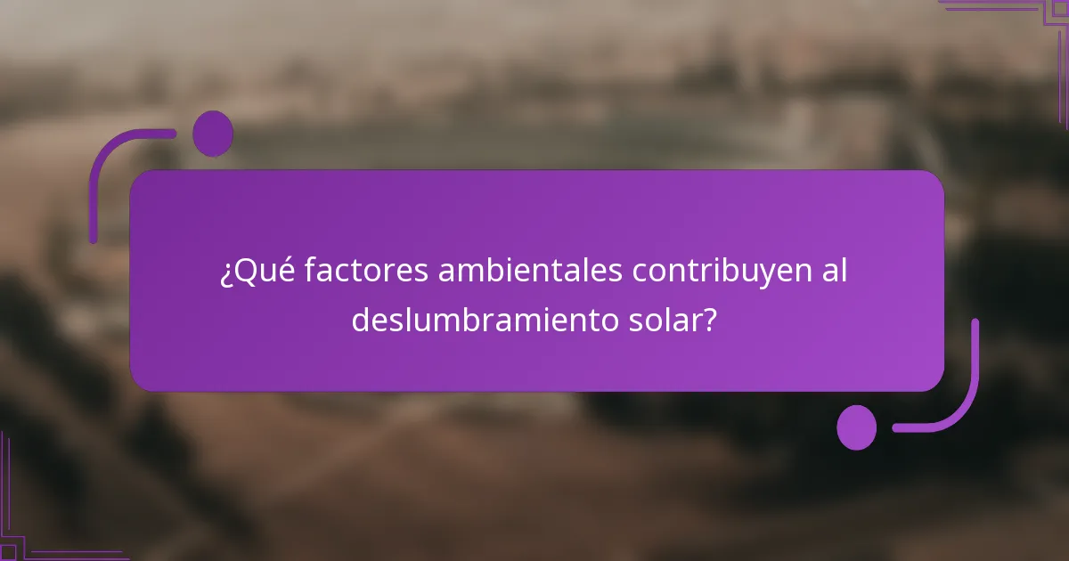 ¿Qué factores ambientales contribuyen al deslumbramiento solar?