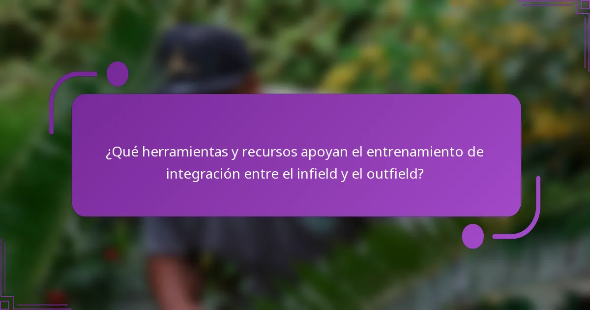 ¿Qué herramientas y recursos apoyan el entrenamiento de integración entre el infield y el outfield?