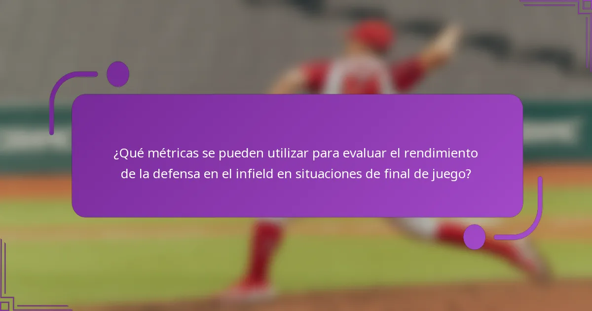 ¿Qué métricas se pueden utilizar para evaluar el rendimiento de la defensa en el infield en situaciones de final de juego?