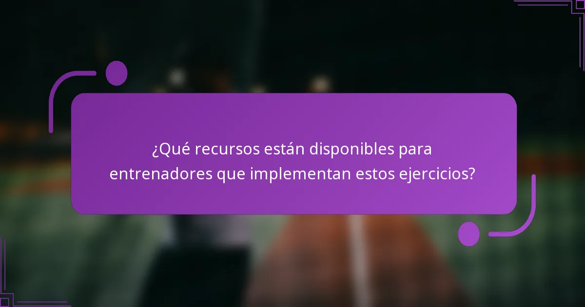 ¿Qué recursos están disponibles para entrenadores que implementan estos ejercicios?