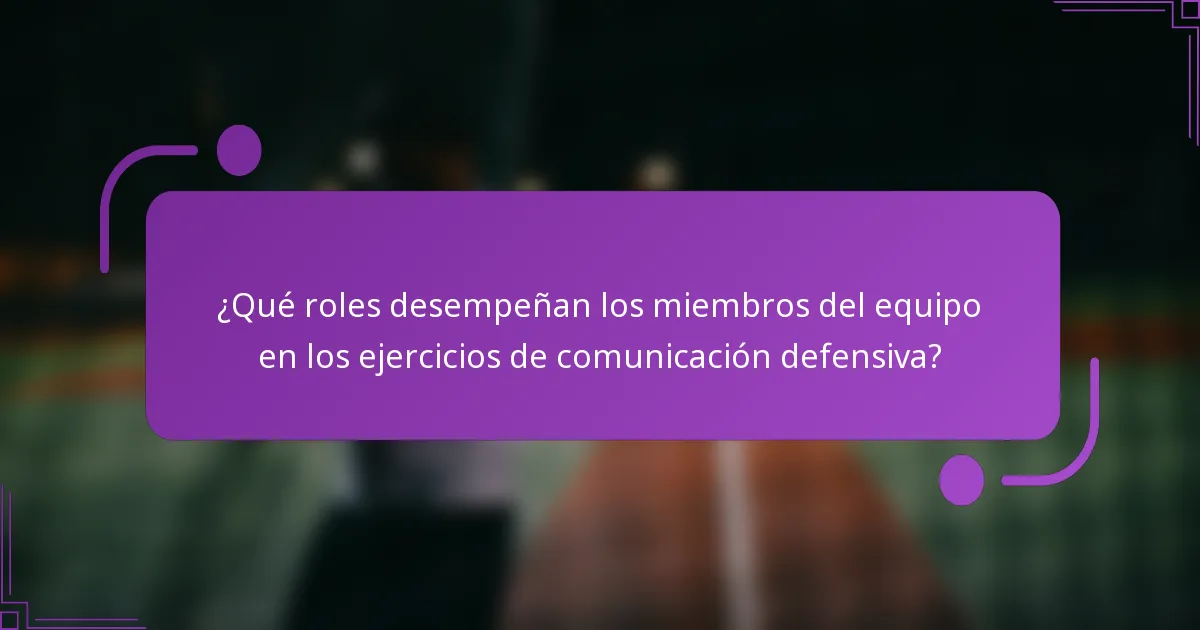 ¿Qué roles desempeñan los miembros del equipo en los ejercicios de comunicación defensiva?