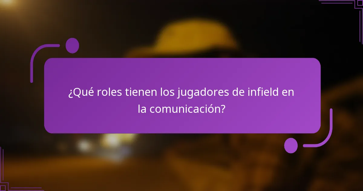 ¿Qué roles tienen los jugadores de infield en la comunicación?