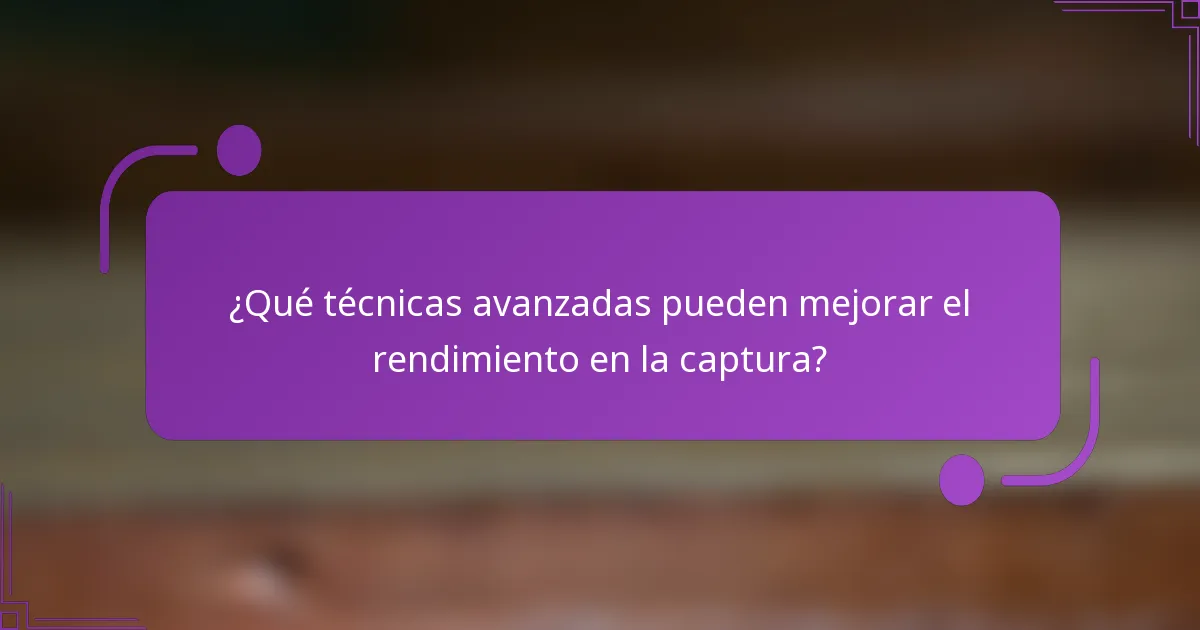 ¿Qué técnicas avanzadas pueden mejorar el rendimiento en la captura?