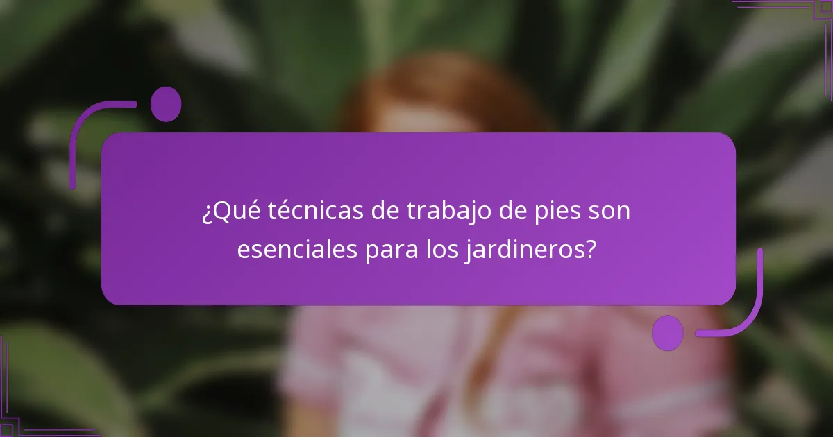 ¿Qué técnicas de trabajo de pies son esenciales para los jardineros?