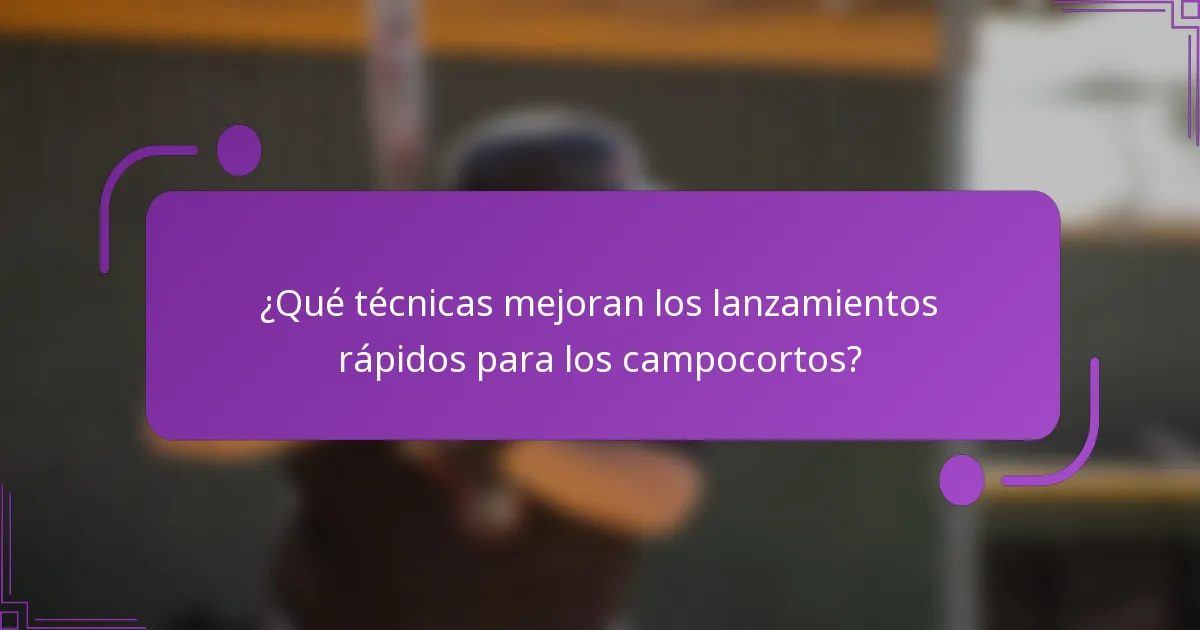 ¿Qué técnicas mejoran los lanzamientos rápidos para los campocortos?